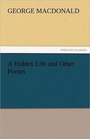 A Hidden Life and Other Poems de George MacDonald