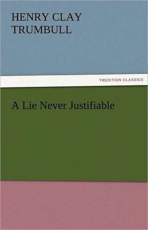 A Lie Never Justifiable de Henry Clay Trumbull