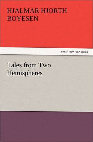 Tales from Two Hemispheres de Hjalmar Hjorth Boyesen