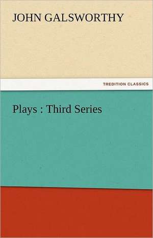 Plays: Third Series de John Galsworthy