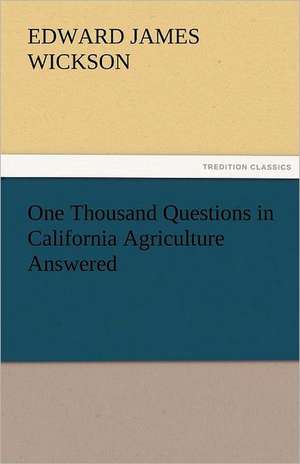 One Thousand Questions in California Agriculture Answered de Edward James Wickson