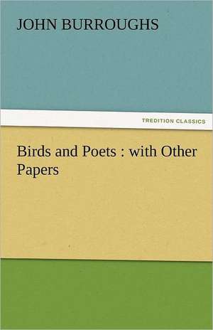 Birds and Poets: With Other Papers de John Burroughs