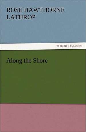 Along the Shore de Rose Hawthorne Lathrop