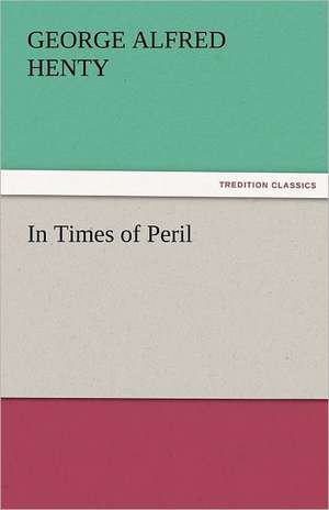 In Times of Peril de George Alfred Henty