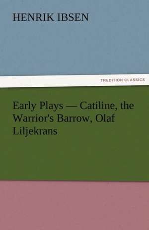 Early Plays - Catiline, the Warrior's Barrow, Olaf Liljekrans de Henrik Ibsen