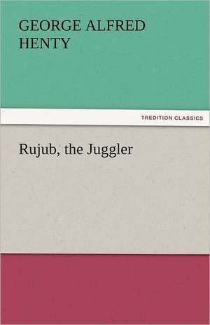 Rujub, the Juggler de George Alfred Henty