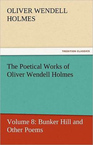 The Poetical Works of Oliver Wendell Holmes de Oliver Wendell Holmes