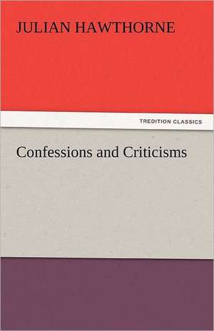 Confessions and Criticisms de Julian Hawthorne