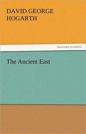 The Ancient East de David George Hogarth