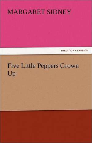 Five Little Peppers Grown Up de Margaret Sidney