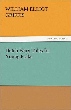 Dutch Fairy Tales for Young Folks de William Elliot Griffis