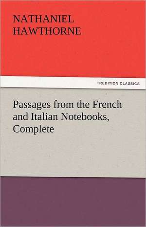 Passages from the French and Italian Notebooks, Complete de Nathaniel Hawthorne