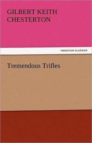 Tremendous Trifles de Gilbert Keith Chesterton