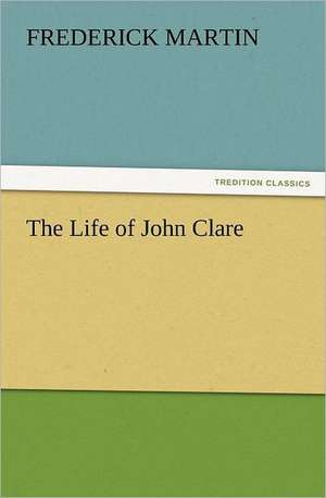 The Life of John Clare de Frederick Martin