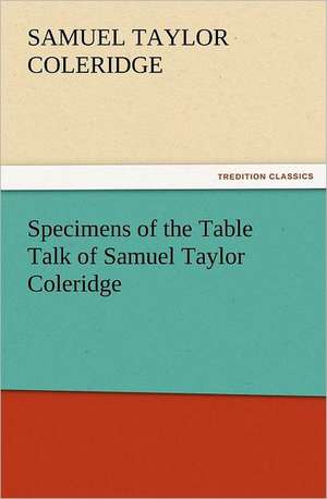 Specimens of the Table Talk of Samuel Taylor Coleridge de Samuel Taylor Coleridge