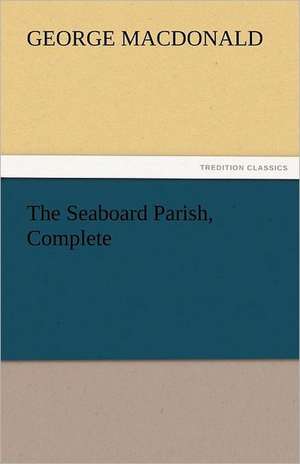 The Seaboard Parish, Complete de George MacDonald