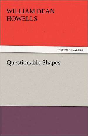 Questionable Shapes de William Dean Howells