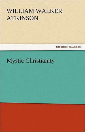 Mystic Christianity de William Walker Atkinson