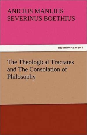 The Theological Tractates and the Consolation of Philosophy: As Applied Sociology de Anicius Manlius Severinus Boethius