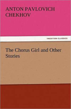 The Chorus Girl and Other Stories de Anton Pavlovich Chekhov