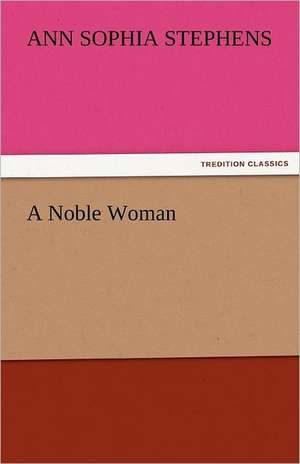 A Noble Woman de Ann Sophia Stephens