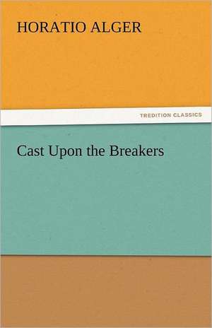 Cast Upon the Breakers de Horatio Alger