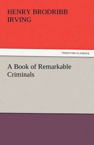 A Book of Remarkable Criminals de Henry Brodribb Irving