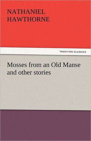 Mosses from an Old Manse and Other Stories: A Story for Young Folks de Nathaniel Hawthorne