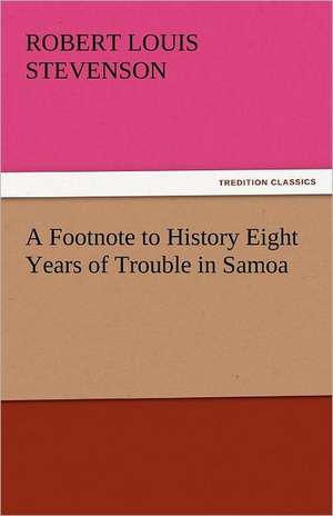 A Footnote to History Eight Years of Trouble in Samoa de Robert Louis Stevenson