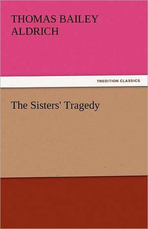 The Sisters' Tragedy de Thomas Bailey Aldrich