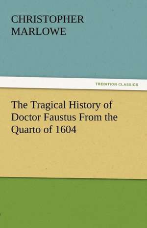 The Tragical History of Doctor Faustus from the Quarto of 1604: A Story of an Eastern River de Christopher Marlowe