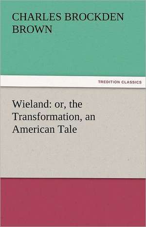 Wieland: Or, the Transformation, an American Tale de Charles Brockden Brown