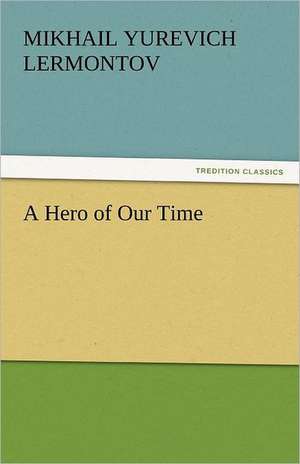 A Hero of Our Time de Mikhail Yurevich Lermontov