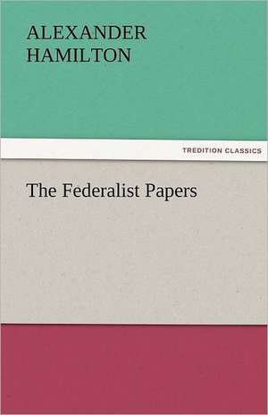 The Federalist Papers de Alexander Hamilton