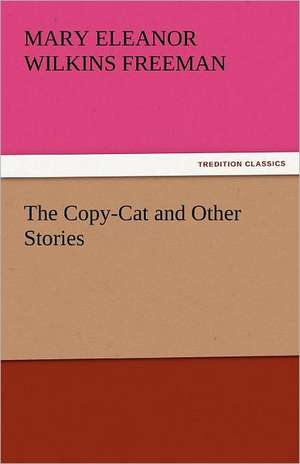 The Copy-Cat and Other Stories de Mary Eleanor Wilkins Freeman