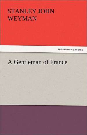 A Gentleman of France de Stanley John Weyman