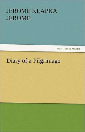 Diary of a Pilgrimage de Jerome Klapka Jerome