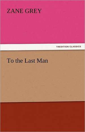 To the Last Man de Zane Grey