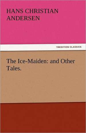 The Ice-Maiden: And Other Tales. de Hans Christian Andersen