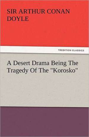 A Desert Drama Being the Tragedy of the Korosko: And Other Tales. de Sir Arthur Conan Doyle