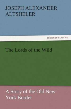 The Lords of the Wild de Joseph Alexander Altsheler