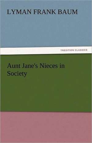 Aunt Jane's Nieces in Society de Lyman Frank Baum