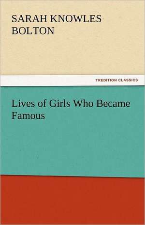 Lives of Girls Who Became Famous de Sarah Knowles Bolton