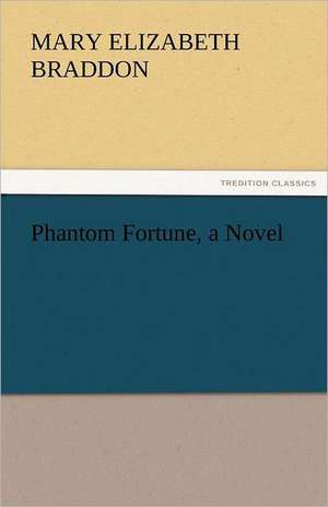 Phantom Fortune, a Novel de Mary Elizabeth Braddon