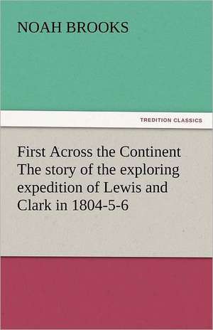 First Across the Continent the Story of the Exploring Expedition of Lewis and Clark in 1804-5-6: Crabbe de Noah Brooks