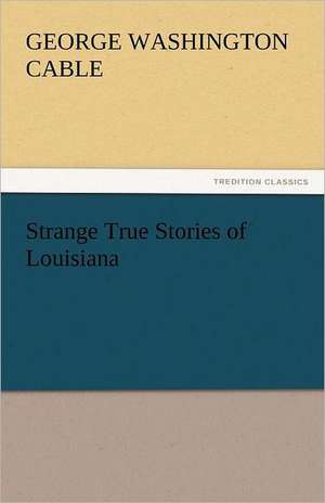 Strange True Stories of Louisiana de George Washington Cable