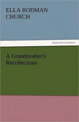 A Grandmother's Recollections de Ella Rodman Church