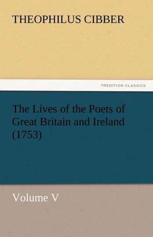 The Lives of the Poets of Great Britain and Ireland (1753) de Theophilus Cibber