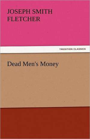 Dead Men's Money de Joseph Smith Fletcher