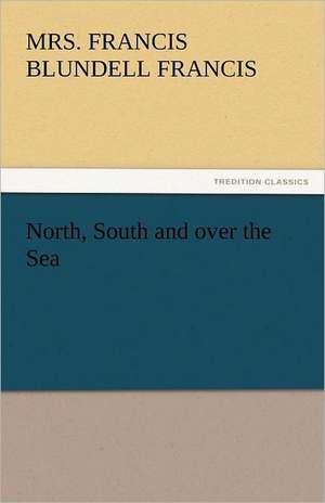 North, South and Over the Sea: Japan de Mrs. Francis Blundell Francis